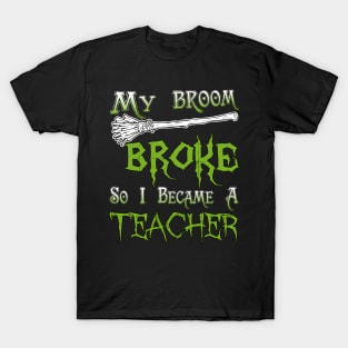 My Broom Broke So I Became A Teacher T-Shirt